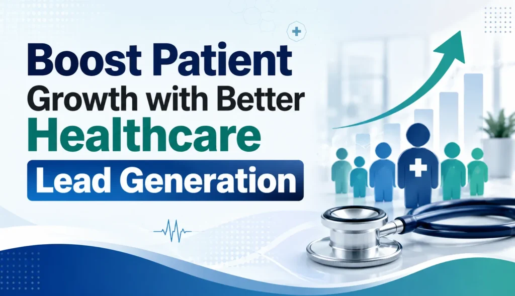 Boost Patient Growth with Better Healthcare Lead Generation