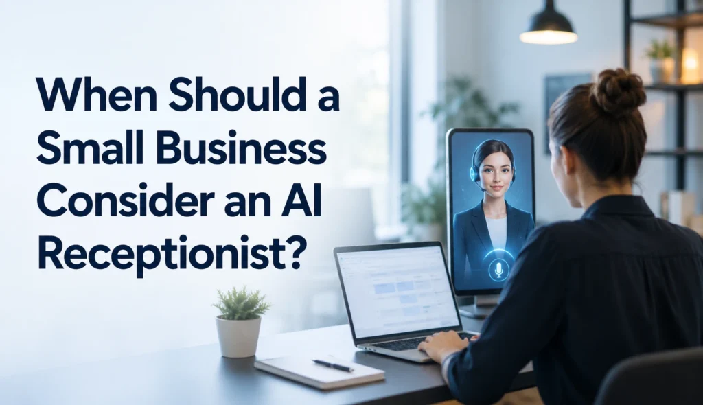 When Should a Small Business Consider an AI Receptionist?